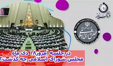 در جلسه امروز 18دی ماه مجلس شورای اسلامی چه گذشت؟صفرتا صد در چهار دقیقه+فایل صوتی