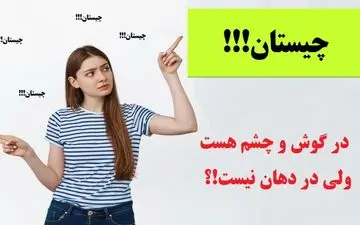 چیستان | در گوش و چشم هست ولی در دهان نیست!؟ + پاسخ جالب