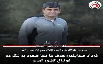 فرداد صفاپذیر: هدف ما تنها صعود به لیگ دو فوتبال کشور است
