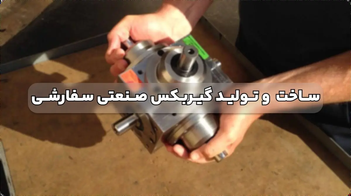 ساخت و تولید گیربکس صنعتی سفارشی