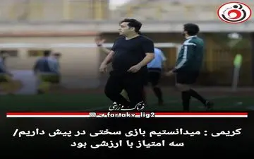 کریمی : میدانستیم بازی سختی در پیش داریم/ سه امتیاز با ارزشی بود