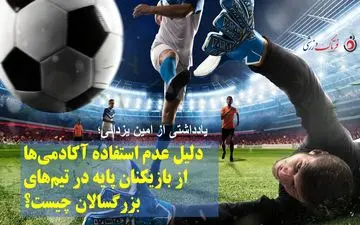 عدم استفاده آکادمی‌ها از بازیکنان پایه در تیم‌های بزرگسالان چیست؟