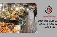 تصویب کلیات لایحه ایجاد «روز بازار» در شورای شهر کرمانشاه