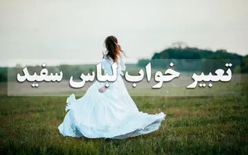 تعبیر خواب لباس سفید پوشیدن دختر مجرد