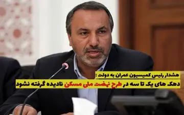 هشدار رئیس کمیسیون عمران به دولت در رابطه با طرح نهضت ملی مسکن 
