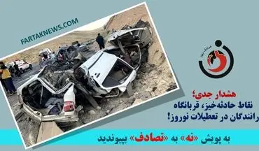 هشدار جدی؛ نقاط حادثه‌خیز، قربانگاه رانندگان در تعطیلات نوروز!
