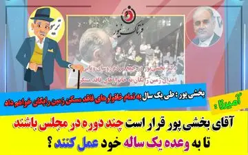 آقای بخشی پور؛ قرار است چند دوره در مجلس باشید تا به وعده خود عمل کنید؟
