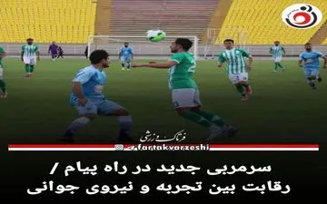 سرمربی جدید در راه پیام / رقابت بین تجربه و نیروی جوانی