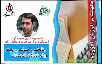 اخذ مالیات بر ارزش افزوده در مناطق آزاد/ چالش‌های پیش روی فعالان اقتصادی 