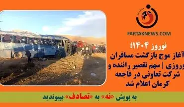 آغاز موج بازگشت مسافران نوروزی | سهم تقصیر راننده و شرکت تعاونی در فاجعه کرمان اعلام شد