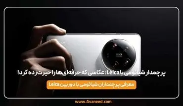 پرچمدار شیائومی با Leica: عکاسی که حرفه‌ای‌ها را حیرت‌زده کرد!