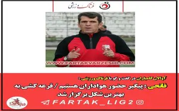 فاتحی : پیگیر حضور هواداران هستیم / قرعه کشی به بهترین شکل برگزار شد
