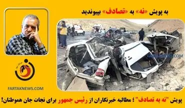 پویش "نه به تصادف"؛ مطالبه خبرنگاران از رئیس جمهور برای نجات جان هموطنان!