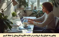 چطور به عنوان یک فریلنسر در خانه انگیزه کاریمان را حفظ کنیم؟