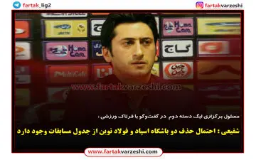 شفیعی : احتمال حذف دو باشگاه اسپاد و فولاد نوین از جدول مسابقات وجود دارد