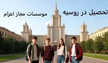 تحصیل در روسیه: راهنمای جامع برای دانشجویان ایرانی با همکاری مؤسسات مجاز اعزام