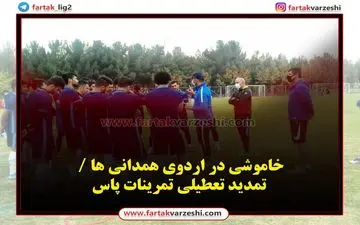 خاموشی در اردوی همدانی ها / تمدید تعطیلی تمرینات پاس